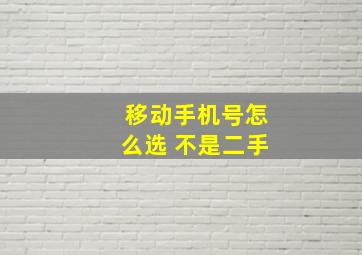 移动手机号怎么选 不是二手